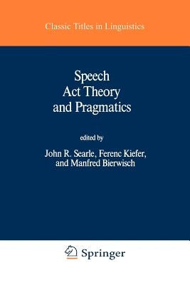 Speech ACT Theory and Pragmatics by Searle, John