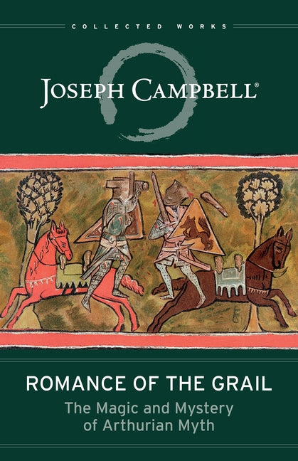Romance of the Grail: The Magic and Mystery of Arthurian Myth by Campbell, Joseph