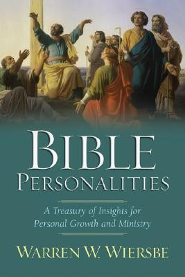 Bible Personalities: A Treasury of Insights for Personal Growth and Ministry by Wiersbe, Warren W.