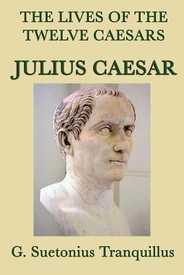 The Lives of the Twelve Caesars -Julius Caesar- by Tranquillus, G. Suetonius