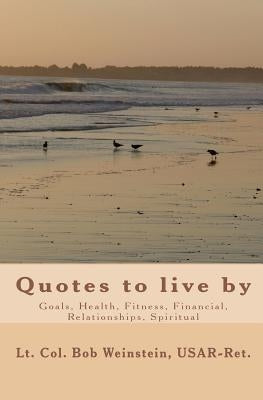 Quotes: to live by by Usar-Ret, Lt Col Bob Weinstein