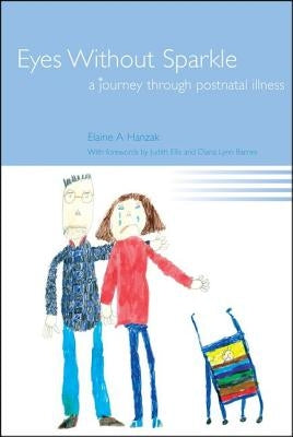 Eyes Without Sparkle: A Journey Through Postnatal Illness by Hanzak, Elaine
