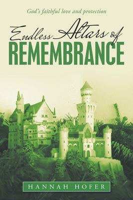 Endless Altars of Remembrance: God's Faithful Love and Protection by Hofer, Hannah