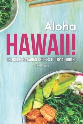 Aloha Hawaii!: Delicious Hawaiian Recipes to Try at Home! by Ray, Valeria