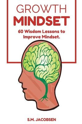 Growth Mindset: 60 Wisdom Lessons To Improve Mindset by Jacobsen, Sharif