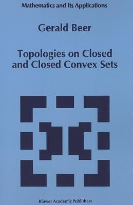 Topologies on Closed and Closed Convex Sets by Beer, Gerald