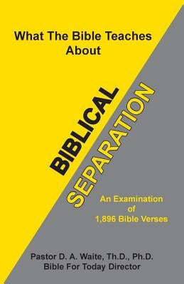 Biblical Separation by Waite, D. A.