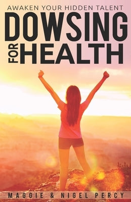 Dowsing For Health: Awaken Your Hidden Talent by Percy, Nigel