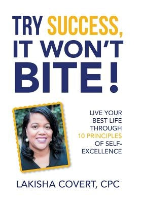 Try Success, It Won'T Bite!: Live Your Best Life Through 10 Principles of Self-Excellence by Covert, Cpc Lakisha
