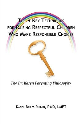 The 9 Key Techniques For Raising Respectful Children Who Make Responsible Choices by Ruskin, Karen