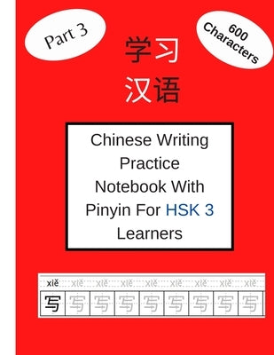 Chinese Writing Practice Notebook With Pinyin For HSK 3 Learners: The Workbook Contains 600 Characters by Books, Mad Language