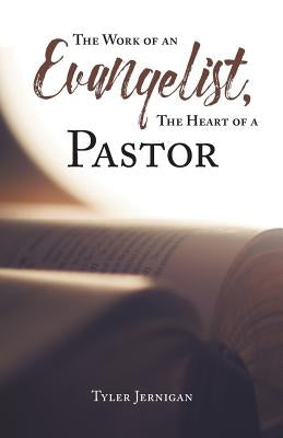 The Work of an Evangelist, The Heart of a Pastor by Jernigan, Tyler