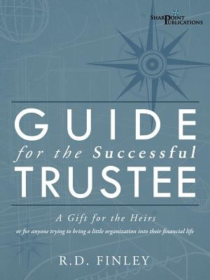 Guide for the Successful Trustee: A Gift for the Heirs by Finley, R. D.