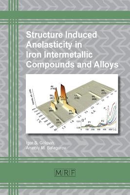 Structure Induced Anelasticity in Iron Intermetallic Compounds and Alloys by Golovin, Igor S.