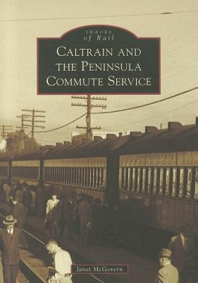 Caltrain and the Peninsula Commute Service by McGovern, Janet