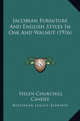 Jacobean Furniture and English Styles in Oak and Walnut (1916) by Candee, Helen Churchill