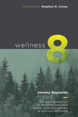 Wellness 8: The Eight Dimensions to Achieving Incredible Health, Increased Happiness and Continual Well-being by Covey, Stephen R.