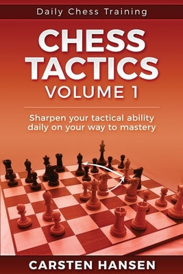 Daily Chess Tactics Training - Volume 1: 404 Puzzles to Improve Your Tactical Vision by Hansen, Carsten
