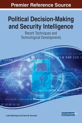 Political Decision-Making and Security Intelligence: Recent Techniques and Technological Developments by Dall'acqua, Luisa
