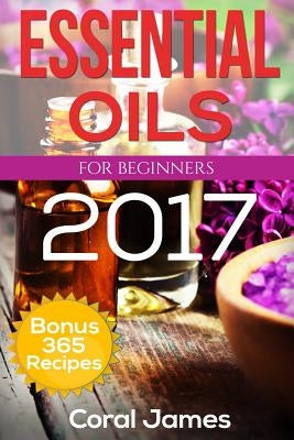 Essential Oils: Essential Oils For Beginners: Essential Oils: Bonus 365 Essential Oil Recipes by James, Coral