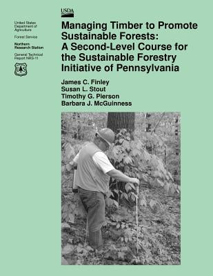 Managing Timber to Promote Sustainable Forests: A Second-Level Course for the Sustainable Forestry Initiative of Pennsylvania by Finley, James C.