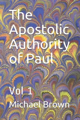 The Apostolic Authority of Paul: Vol 1 by Brown, Michael D.