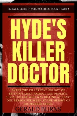 Hyde's Killer Doctor: Enter the psychology of Britain's most famous and prolific serial killer: A True Crime story of Dr. Harold Shipman (Pa by Burns, Gerald