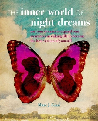 The Inner World of Night Dreams: Use Your Dreams to Expand Your Awareness in Waking Life to Become the Best Version of Yourself by Gian, Marc J.