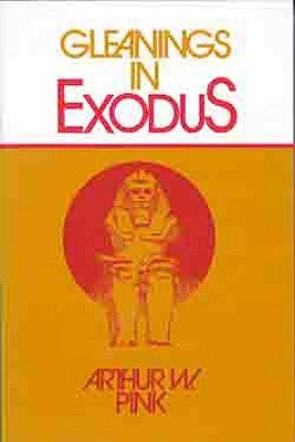 Gleanings in Exodus by Pink, Arthur W.