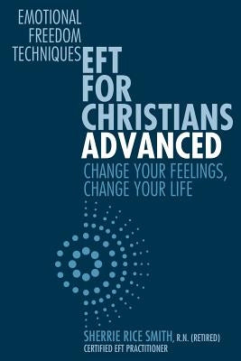 EFT For Christians Advanced: Change Your Feelings, Change Your Life by Smith R. N., Sherrie Rice