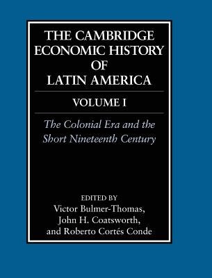 The Cambridge Economic History of Latin America: Volume 1, the Colonial Era and the Short Nineteenth Century by Bulmer-Thomas, Victor