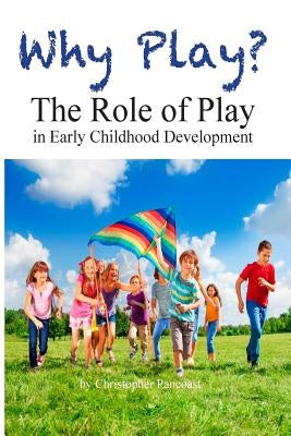 Why Play? The Role of Play in Early Childhood Development by Pancoast, Chris