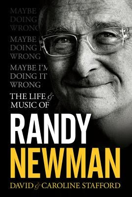 Maybe I'm Doing It Wrong - The Life & Music of Randy Newman by Stafford, David