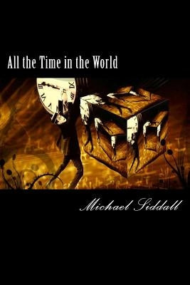All the Time in the World: A Time Traveller's tale's by Siddall, Michael J.