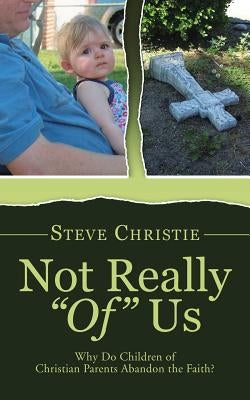 Not Really of Us: Why Do Children of Christian Parents Abandon the Faith? by Christie, Steve
