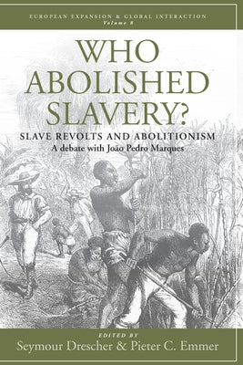 Who Abolished Slavery?: Slave Revolts and Abolitionisma Debate with João Pedro Marques by Drescher, Seymour