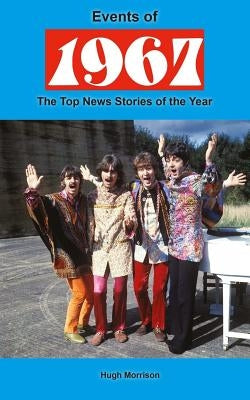 Events of 1967: The Top News Stories of the Year by Morrison, Hugh