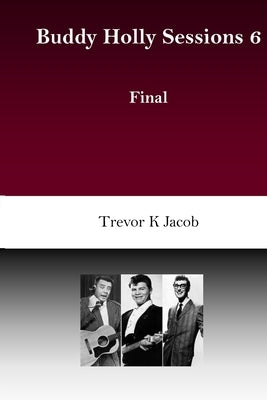 Buddy Holly Sessions: 6 Final by Jacob, Trevor K.