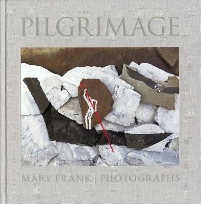 Pilgrimage: Photographs by Mary Frank by Frank, Mary
