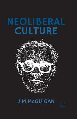 Neoliberal Culture by McGuigan, Jim