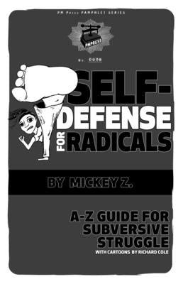 Self-Defense for Radicals: A to Z Guide for Subversive Struggle by Z, Mickey
