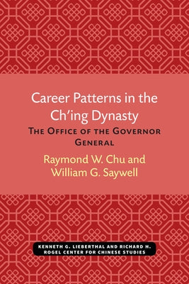 Career Patterns in the Ch'ing Dynasty: The Office of the Governor Generalvolume 51 by Chu, Raymond