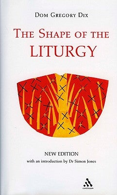 The Shape of the Liturgy, New Edition by Dix, Dom Gregory