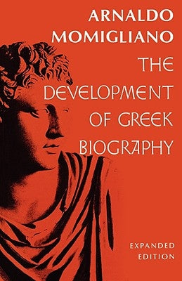 The Development of Greek Biography: Expanded Edition by Momigliano, Arnaldo