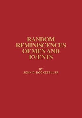 Random Reminiscences of Men and Events by Rockefeller, John D.