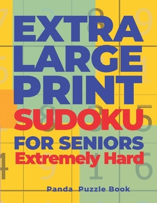Extra Large Print SUDOKU For Seniors Extremely Hard: Sudoku In Very Large Print - Brain Games Book For Adults by Book, Panda Puzzle