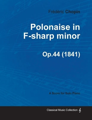 Polonaise in F-Sharp Minor Op.44 - For Solo Piano (1841) by Chopin, Frederic