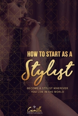How to start as a stylist!: Become a stylist wherever you live in the world by Kristiansen, Camilla