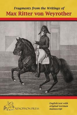 Fragments from the writings of Max Ritter von Weyrother, Austrian Imperial and Royal Oberbereiter: With a foreword by Andreas Hausberger, Chief Rider, by Fane, Hilary