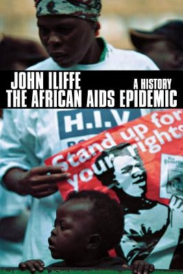 The African AIDS Epidemic: A History by Iliffe, John